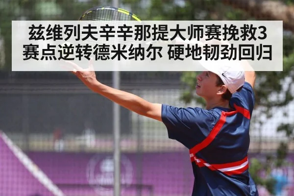 兹维列夫辛辛那提大师赛挽救3赛点逆转德米纳尔 硬地韧劲回归 | 9game app