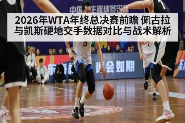 2026年WTA年终总决赛前瞻 佩古拉与凯斯硬地交手数据对比与战术解析